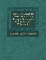 Saint Vincent de Paul: Sa vie, son temps, ses oeuvres, son influence, Volume 1... 1288134754 Book Cover