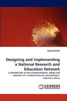 Designing and implementing a National Research and Education Network: A detailed look at the conceptualization, design and execution of a national research and education network in Africa 3838382927 Book Cover