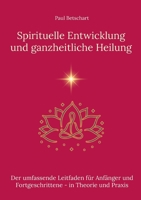 Spirituelle Entwicklung und ganzheitliche Heilung: Der umfassende Leitfaden für Anfänger und Fortgeschrittene in Theorie und Praxis (German Edition) 3759761003 Book Cover