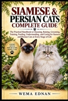 Siamese & Persian Cats Complete Guide: The Practical Handbook to Choosing, Raising, Grooming, Training, Feeding, Understanding, and Caring for Siamese and Persian Cats at Every Stage of Life B0HJ6PYSMC Book Cover
