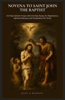 NOVENA TO SAINT JOHN THE BAPTIST: A 9-Day Catholic Prayer with the Holy Rosary for Repentance, Spiritual Renewal, and Preparation for Christ B0GX72QKKF Book Cover