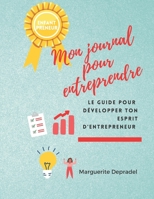 Mon journal pour entreprendre: Ton guide pour développer ton esprit d'entrepreneur (Développement personnel à destination des enfants) B08RH7JT4P Book Cover
