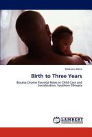 Birth to Three Years: Borana Oromo Parental Roles in Child Care and Socialization, Southern Ethiopia 3846554235 Book Cover