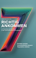 Richtig ankommen. In 7 Schritten zur Strategie in der Unternehmenskommunikation: Ein Ratgeber für Menschen und Unternehmen, die ihre Sichtbarkeit ... - und zwar nachhaltig. (German Edition) 338419084X Book Cover