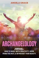 Archangelology: Jophiel, How To Burst With Creativity, Grow From The Past, & Skyrocket Your Beauty (Archangelology Book) B08KHSST4N Book Cover