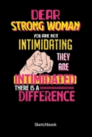 Dear Strong Women you are not intimidating they are intimidated there is a difference. Sketchbook: Notebook for a feminist, Sketch Paper 6x9. 1697517234 Book Cover