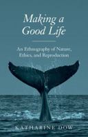 Making a Good Life: An Ethnography of Nature, Ethics, and Reproduction 0691167486 Book Cover