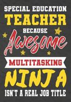 Special Education Teacher Because Awesome Multitasking Ninja Isn't A Real Job Title: Perfect Year End Graduation or Thank You Gift for Teachers, Teacher Appreciation Gift, Gift for all occasions, And  1075178290 Book Cover