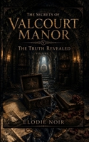 THE SECRETS OF VALCOURT MANOR: The Truth Revealed: Volume 3 B0H6L2LHD4 Book Cover