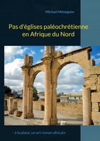 Pas d'églises paléochrétienne en Afrique du Nord: - à la place, un art roman africain 3754360248 Book Cover