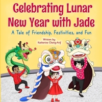 Celebrating Lunar New Year with Jade: A Tale of Friendship, Festivities, and Fun B0CVHDPHGQ Book Cover
