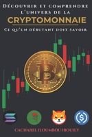 Découvrir et Comprendre l'Univers des Cryptomonnaies: Ce Qu’un Débutant Doit Savoir (French Edition) B0DXRD5WT9 Book Cover