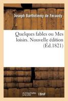 Quelques fables ou Mes loisirs. Nouvelle édition 2019255243 Book Cover