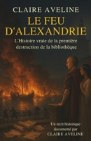 Le Feu d'Alexandrie: L'Histoire vraie de la première destruction de la bibliothèque (French Edition) B0H1K3873C Book Cover