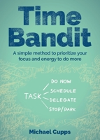 Time Bandit: A simple method to prioritize your focus and energy to do more 1781338116 Book Cover