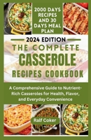 THE COMPLETE CASSEROLE RECIPES COOKBOOK: A Comprehensive Guide to Nutrient-Rich Casseroles for Health, Flavor, and Everyday Convenience B0CRKDZG11 Book Cover