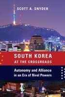 South Korea at the Crossroads: Autonomy and Alliance in an Era of Rival Powers 0231185480 Book Cover