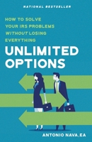 Unlimited Options: How to Solve Your IRS Problems Without Losing Everything 1956220267 Book Cover