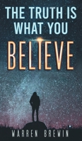 The Truth Is What You Believe 1528986342 Book Cover