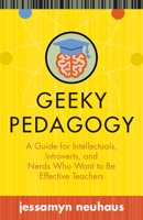 Geeky Pedagogy: A Guide for Intellectuals, Introverts, and Nerds Who Want to Be Effective Teachers 1949199061 Book Cover