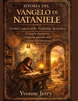 STORIA DEL VANGELO DI NATANIELE:: Svelare i segreti della Tradizione Apostolica. Il Vangelo dimenticato. Un'agenda nascosta oltre i confini dell'Ortodossia (Italian Edition) B0GJPCVWDJ Book Cover