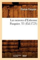 Les Oeuvres D'Estienne Pasquier. T1 (A0/00d.1723) 2012578500 Book Cover