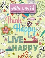 Hello World: A Good Vibes Colouring Book. Think Happy. Live Happy. 191121909X Book Cover
