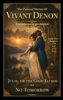 The Fictional Writing Of Vivant Denon: First Collected English Translation of the Earliest Published Versions: Julie, or the Good Father (1769); No Tomorrow (1777) B0HKLR858B Book Cover