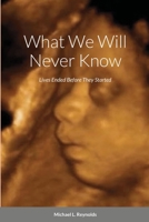 What We Will Never Know: Lives Ended Before They Started 1716652014 Book Cover