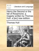 Henry the Second or the fall of Rosamond, a tragedy written by Thomas Hull. a [sic] new edition. 1241171882 Book Cover