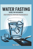 Water Fasting Guide for Beginners: A Step by Step Guide to Safe and Effective Fasting B0DQYQYXW5 Book Cover