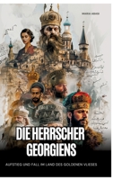 Die Herrscher Georgiens: Aufstieg und Fall im Land des Goldenen Vlieses (German Edition) 3384413946 Book Cover