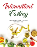 Intermittent Fasting: The Complete Step By Step Guide for Weight Loss 1008915734 Book Cover