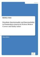 Parodistic Intertextuality and Intermediality in Postmodern American Fiction: Robert Coover and Kathy Acker 3838602013 Book Cover