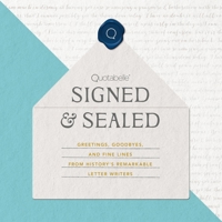 Signed  Sealed: Greetings, Goodbyes, and Fine Lines from History’s Remarkable Letter Writers 0762478322 Book Cover