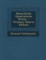 Sämmtliche theatralische Werke. - Primary Source Edition 1293193267 Book Cover