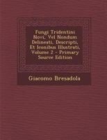 Fungi Tridentini Novi, Vel Nondum Delineati, Descripti, Et Iconibus Illustrati, Volume 2 1289531285 Book Cover
