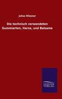 Die Technisch Verwendeten Gummiarten, Harze, und Balsame: Ein Beitrag zur Wissenschaftlichen Begrundung der Technischen Waarenkunde 116113140X Book Cover
