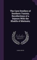 The Cave Dwellers of Southern Tunisia; Recollections of a Sojourn With the Khalifa of Matmata; 1346761663 Book Cover