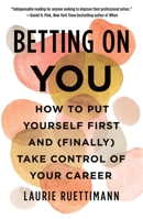 Betting on You: How to Put Yourself First and (Finally) Take Control of Your Career 1250269806 Book Cover