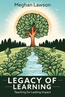 Legacy of Learning: Teaching for Lasting Impact 1948334682 Book Cover
