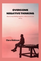 OVERCOME NEGATIVE THINKING: How to stop thinking negative, relieve stress and worry B0BCCYR18K Book Cover