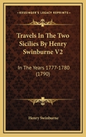 Travels In The Two Sicilies By Henry Swinburne V2: In The Years 1777-1780 1437356303 Book Cover