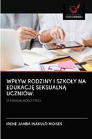 WPŁYW RODZINY I SZKOŁY NA EDUKACJĘ SEKSUALNĄ UCZNIÓW.: O SEKSUALNOŚCI I PŁCI. 6202820845 Book Cover