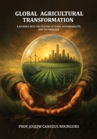 Global Agricultural Transformation: A Journey into the Future of Food, Sustainability, and Technology 1969844760 Book Cover