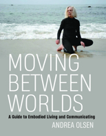 Moving Between Worlds: A Guide to Embodied Living and Communicating 0819580899 Book Cover