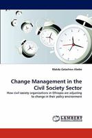 Change Management in the Civil Society Sector: How civil society organizations in Ethiopia are adjusting to change in their policy environment 3844330682 Book Cover