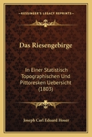 Das Riesengebirge: In Einer Statistisch Topographischen Und Pittoresken Uebersicht (1803) 1161043845 Book Cover