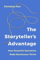 The Storyteller's Advantage: How Powerful Narratives Make Businesses Thrive 1541704274 Book Cover