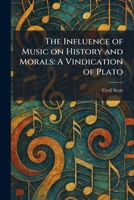 The Influence of Music on History and Morals: A Vindication of Plato 1025324544 Book Cover